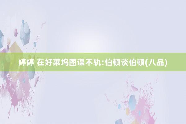 婷婷 在好莱坞图谋不轨:伯顿谈伯顿(八品)